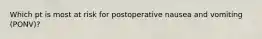 Which pt is most at risk for postoperative nausea and vomiting (PONV)?