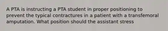 A PTA is instructing a PTA student in proper positioning to prevent the typical contractures in a patient with a transfemoral amputation. What position should the assistant stress