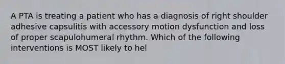 A PTA is treating a patient who has a diagnosis of right shoulder adhesive capsulitis with accessory motion dysfunction and loss of proper scapulohumeral rhythm. Which of the following interventions is MOST likely to hel