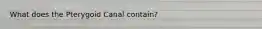 What does the Pterygoid Canal contain?