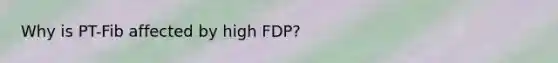 Why is PT-Fib affected by high FDP?