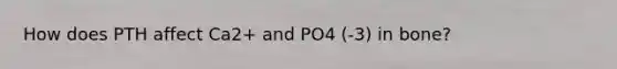 How does PTH affect Ca2+ and PO4 (-3) in bone?