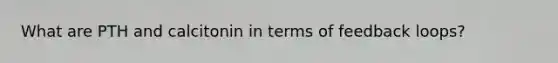 What are PTH and calcitonin in terms of feedback loops?