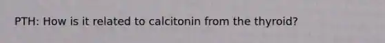 PTH: How is it related to calcitonin from the thyroid?