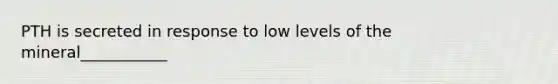 PTH is secreted in response to low levels of the mineral___________