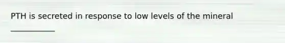 PTH is secreted in response to low levels of the mineral ___________