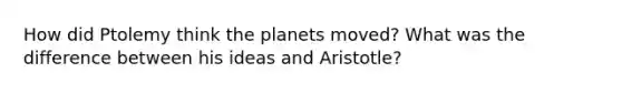 How did Ptolemy think the planets moved? What was the difference between his ideas and Aristotle?