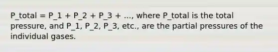 P_total = P_1 + P_2 + P_3 + ..., where P_total is the total pressure, and P_1, P_2, P_3, etc., are the partial pressures of the individual gases.