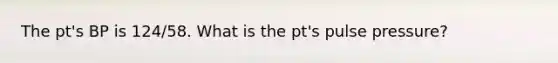 The pt's BP is 124/58. What is the pt's pulse pressure?