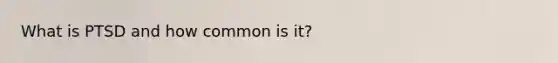 What is PTSD and how common is it?