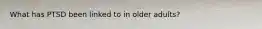 What has PTSD been linked to in older adults?
