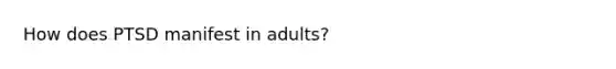 How does PTSD manifest in adults?