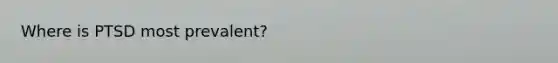 Where is PTSD most prevalent?