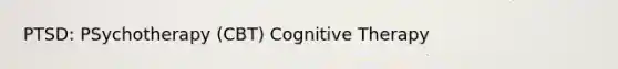 PTSD: PSychotherapy (CBT) Cognitive Therapy