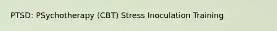 PTSD: PSychotherapy (CBT) Stress Inoculation Training