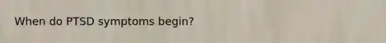 When do PTSD symptoms begin?