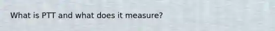 What is PTT and what does it measure?