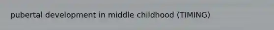 pubertal development in middle childhood (TIMING)