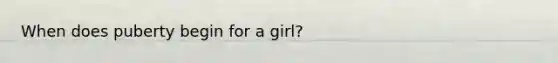 When does puberty begin for a girl?