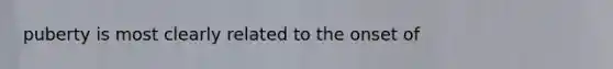 puberty is most clearly related to the onset of