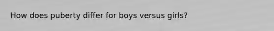 How does puberty differ for boys versus girls?