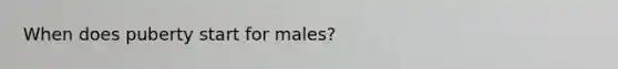 When does puberty start for males?