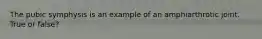 The pubic symphysis is an example of an amphiarthrotic joint. True or false?