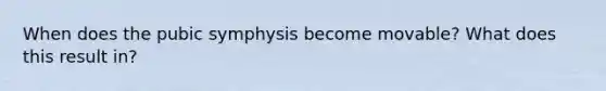 When does the pubic symphysis become movable? What does this result in?