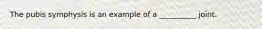 The pubis symphysis is an example of a __________ joint.