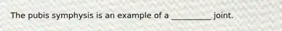 The pubis symphysis is an example of a __________ joint.
