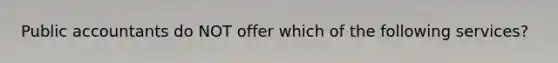 Public accountants do NOT offer which of the following services?