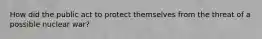 How did the public act to protect themselves from the threat of a possible nuclear war?