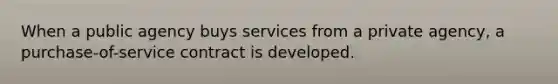 When a public agency buys services from a private agency, a purchase-of-service contract is developed.