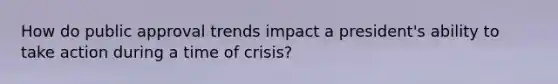 How do public approval trends impact a president's ability to take action during a time of crisis?