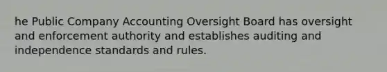 he Public Company Accounting Oversight Board has oversight and enforcement authority and establishes auditing and independence standards and rules.