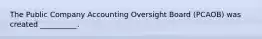 The Public Company Accounting Oversight Board (PCAOB) was created __________.