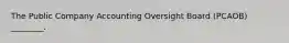 The Public Company Accounting Oversight Board (PCAOB) ________.