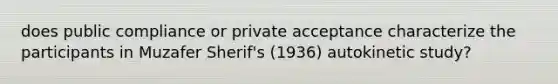 does public compliance or private acceptance characterize the participants in Muzafer Sherif's (1936) autokinetic study?