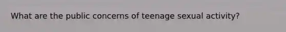 What are the public concerns of teenage sexual activity?