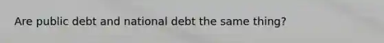 Are public debt and national debt the same thing?