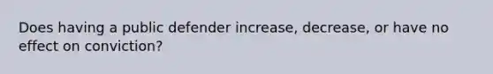 Does having a public defender increase, decrease, or have no effect on conviction?