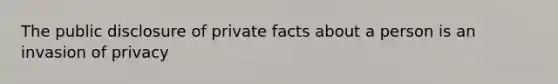 The public disclosure of private facts about a person is an invasion of privacy