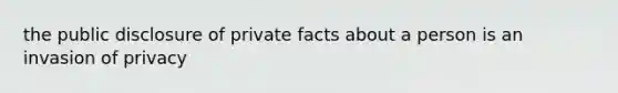 the public disclosure of private facts about a person is an invasion of privacy