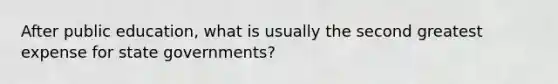 After public education, what is usually the second greatest expense for state governments?