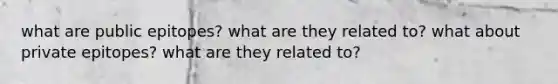 what are public epitopes? what are they related to? what about private epitopes? what are they related to?