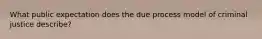 What public expectation does the due process model of criminal justice describe?
