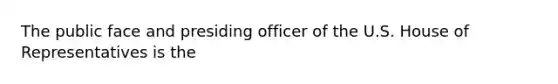 The public face and presiding officer of the U.S. House of Representatives is the