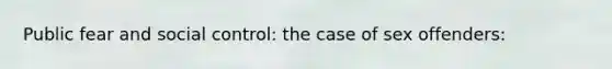 Public fear and social control: the case of sex offenders: