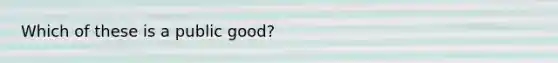 Which of these is a public good?