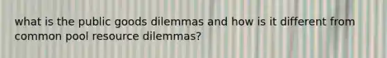 what is the public goods dilemmas and how is it different from common pool resource dilemmas?